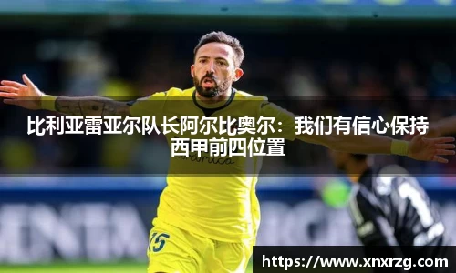 比利亚雷亚尔队长阿尔比奥尔：我们有信心保持西甲前四位置