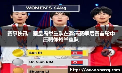 赛事快讯：秦皇岛举重队在邀请赛季后赛首轮中压制徐州举重队