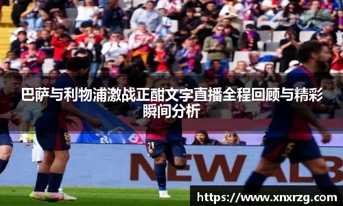 巴萨与利物浦激战正酣文字直播全程回顾与精彩瞬间分析